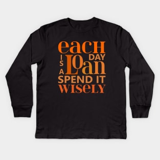 Each day is a loan, spend it wisely | Wise Words Kids Long Sleeve T-Shirt